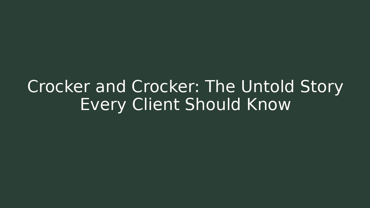 Crocker and Crocker: The Untold Story Every Client Should Know