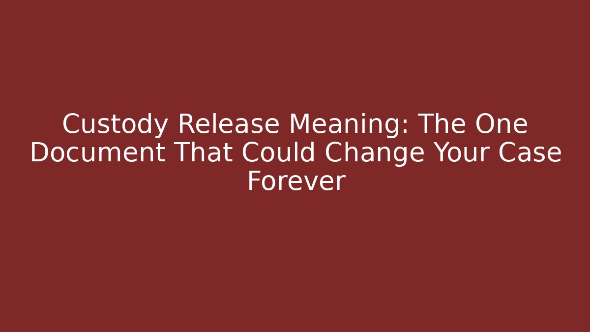 Custody Release Meaning: The One Document That Could Change Your Case Forever - V Auction