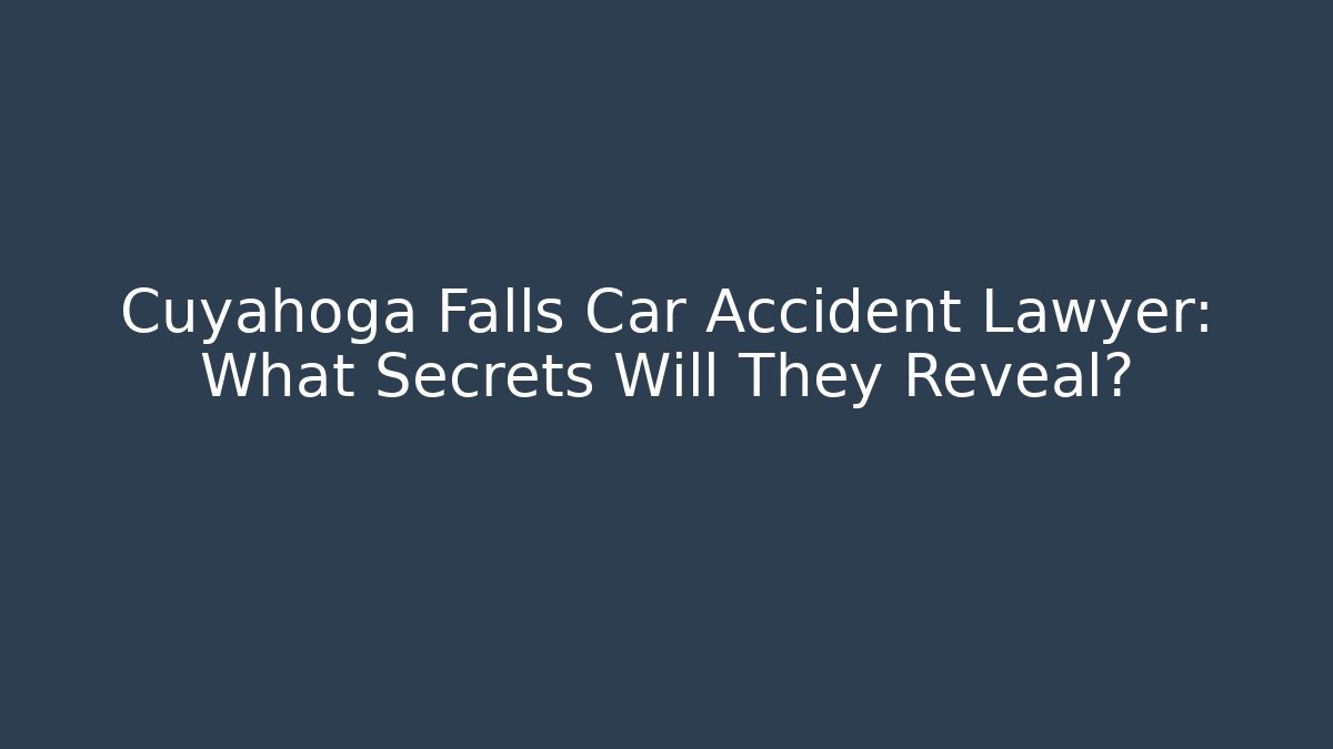 Cuyahoga Falls Car Accident Lawyer: What Secrets Will They Reveal?