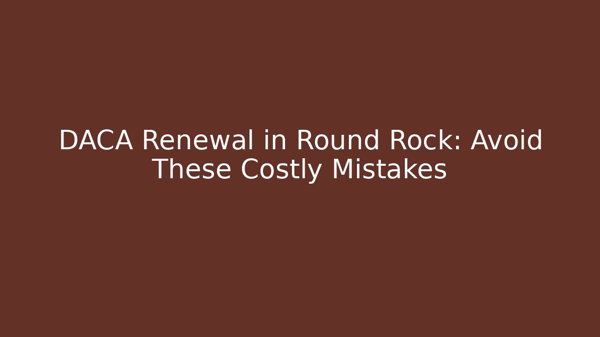 DACA Renewal in Round Rock: Avoid These Costly Mistakes - V Auction