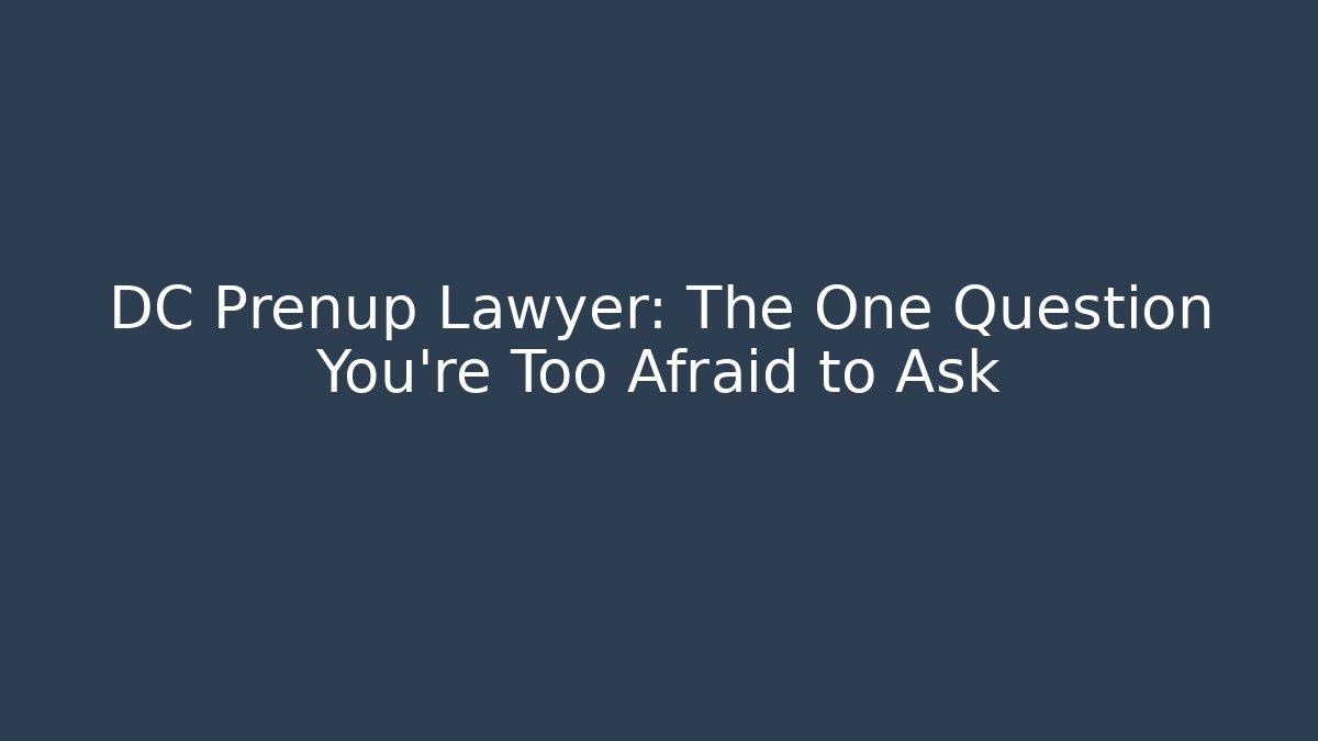 DC Prenup Lawyer: The One Question You’re Too Afraid to Ask