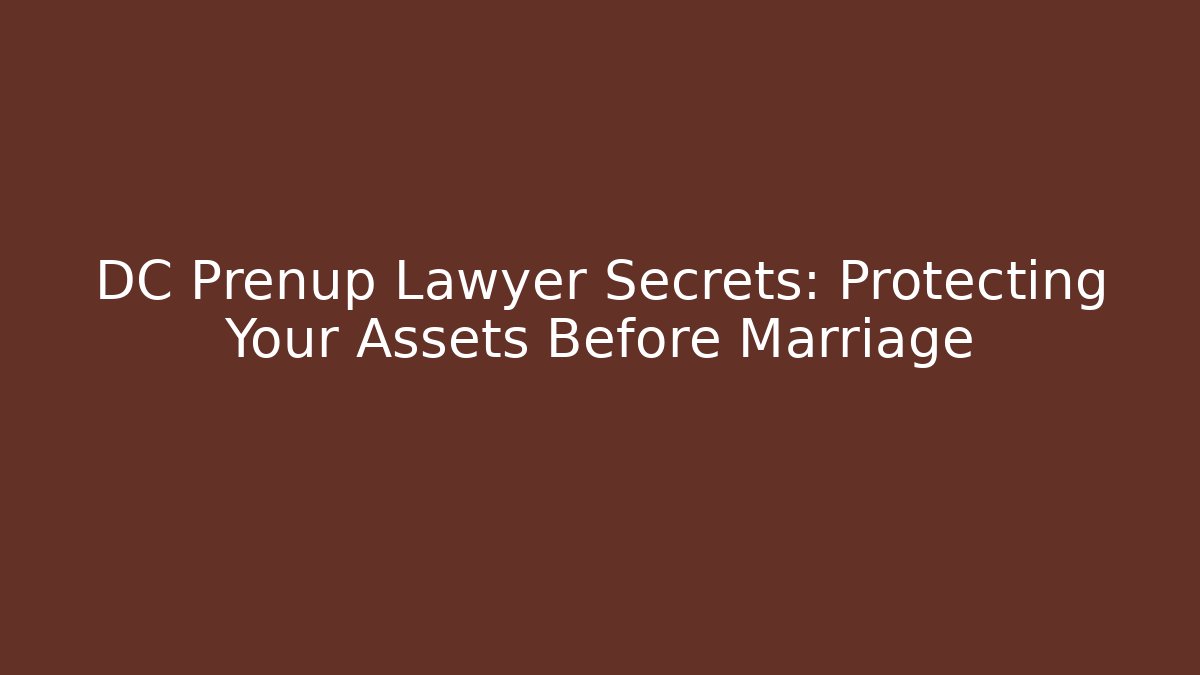 DC Prenup Lawyer Secrets: Protecting Your Assets Before Marriage