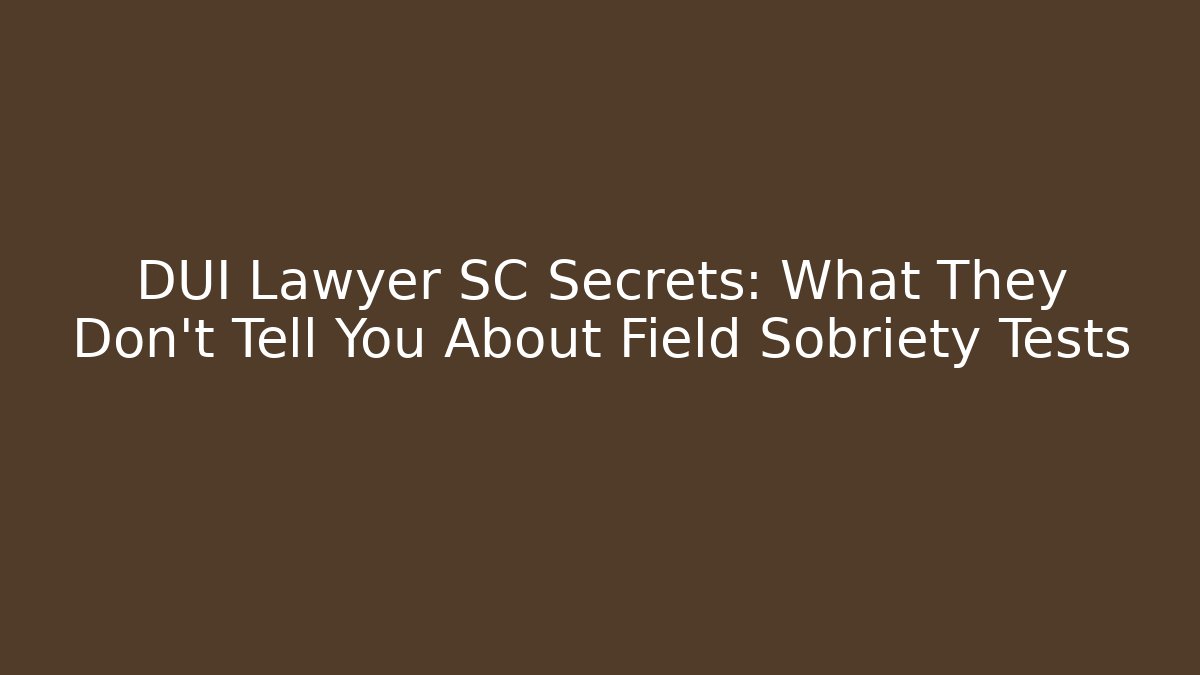 DUI Lawyer SC Secrets: What They Don't Tell You About Field Sobriety Tests