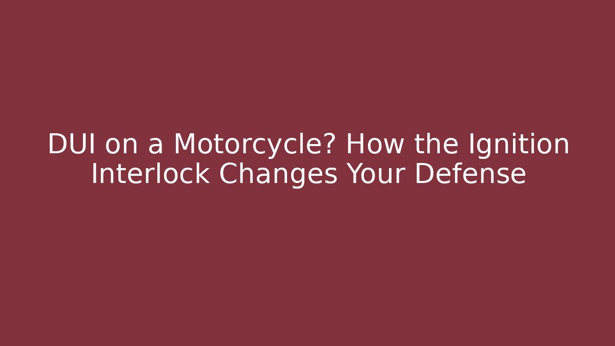 DUI on a Motorcycle? How the Ignition Interlock Changes Your Defense