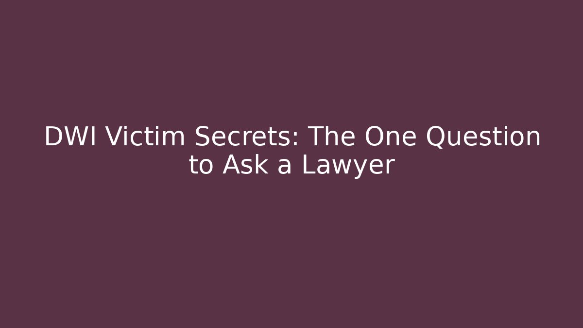 DWI Victim Secrets: The One Question to Ask a Lawyer - V Auction