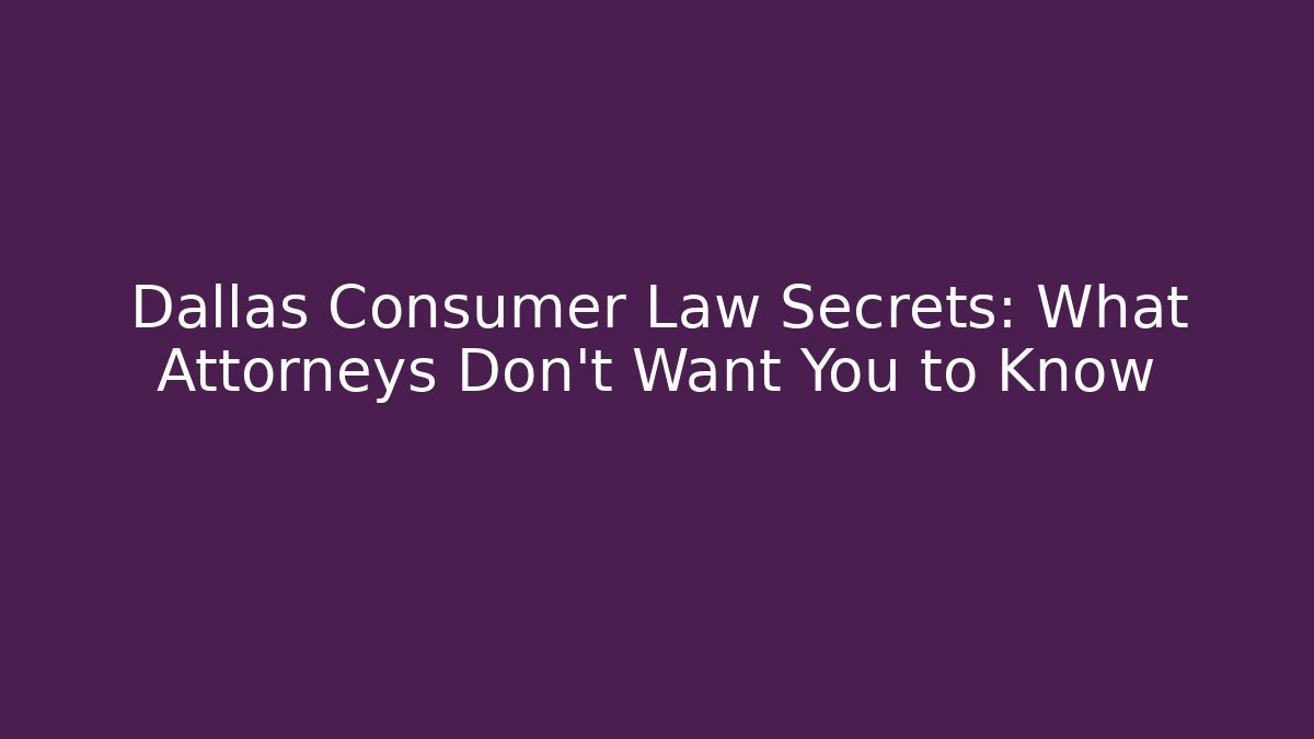 Dallas Consumer Law Secrets: What Attorneys Don't Want You to Know