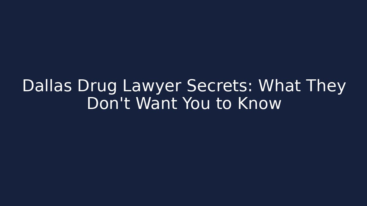 Dallas Drug Lawyer Secrets: What They Don’t Want You to Know