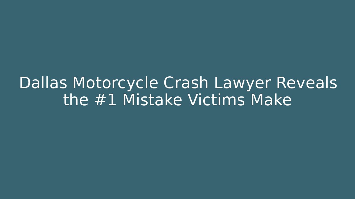 Dallas Motorcycle Crash Lawyer Reveals the #1 Mistake Victims Make