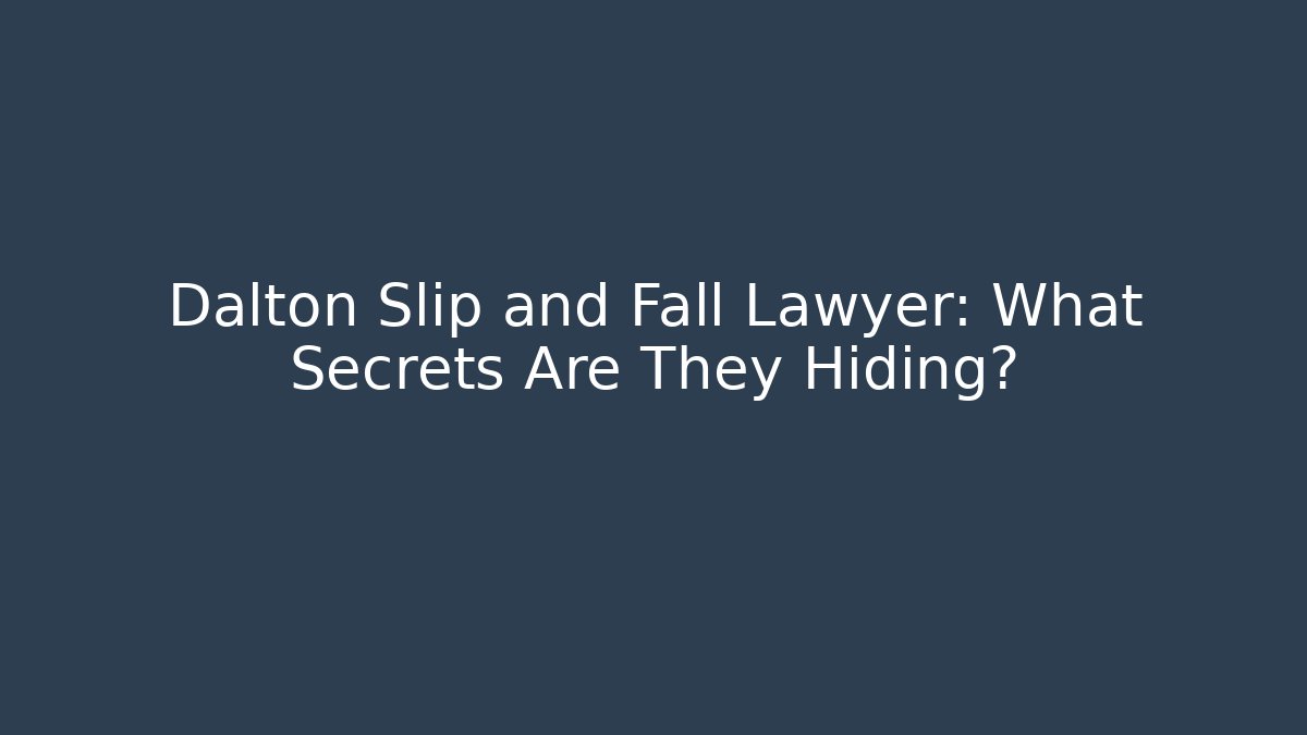 Dalton Slip and Fall Lawyer: What Secrets Are They Hiding?