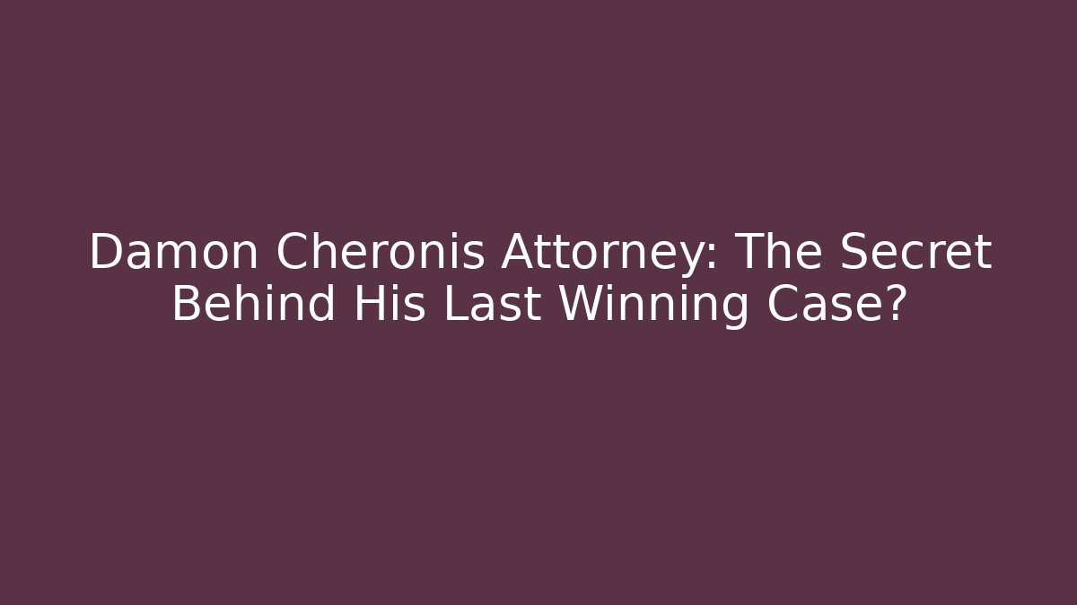 Damon Cheronis Attorney: The Secret Behind His Last Winning Case?