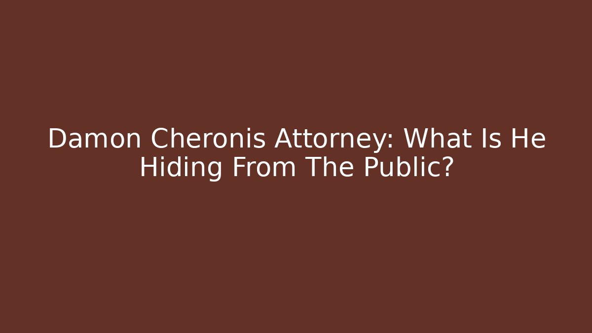 Damon Cheronis Attorney: What Is He Hiding From The Public?
