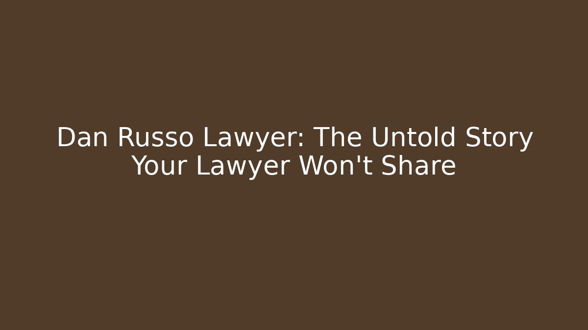 Dan Russo Lawyer: The Untold Story Your Lawyer Won't Share