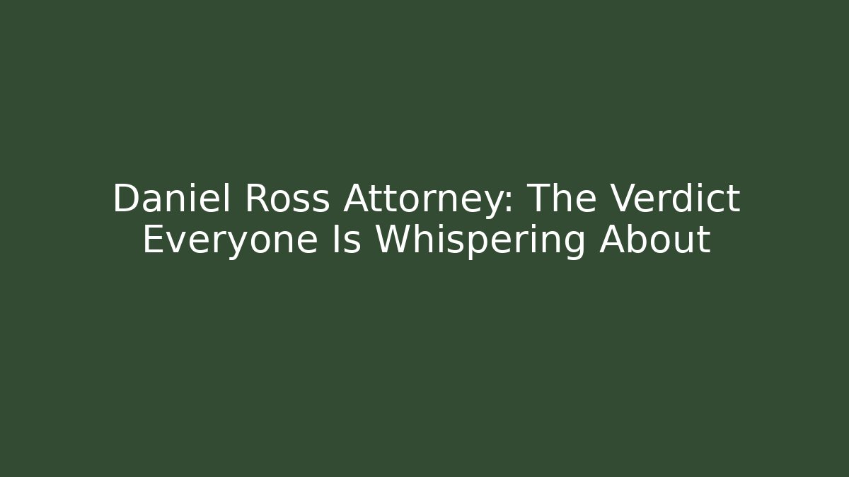 Daniel Ross Attorney: The Verdict Everyone Is Whispering About - V Auction