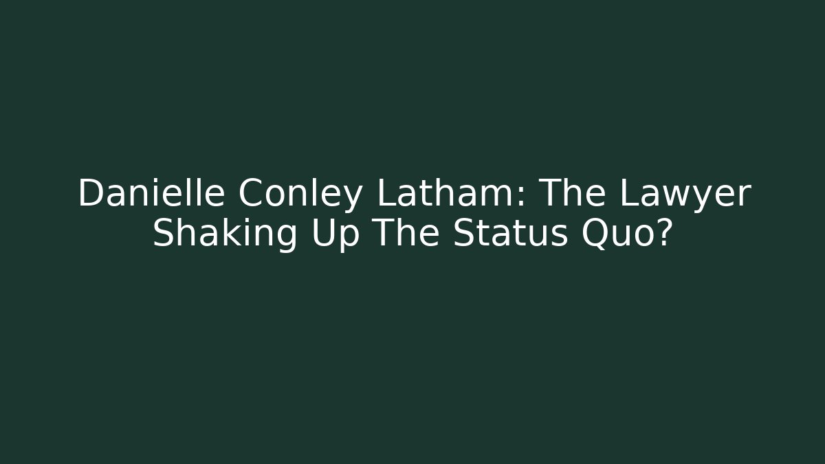 Danielle Conley Latham: The Lawyer Shaking Up The Status Quo? - V Auction