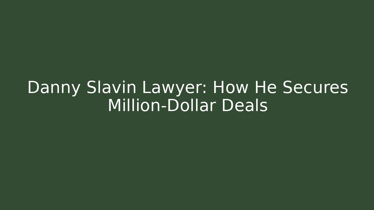 Danny Slavin Lawyer: How He Secures Million-Dollar Deals