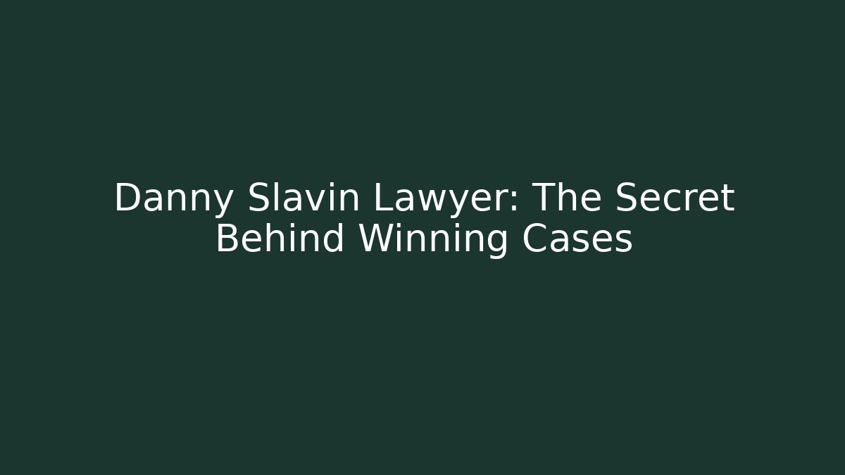 Danny Slavin Lawyer: The Secret Behind Winning Cases