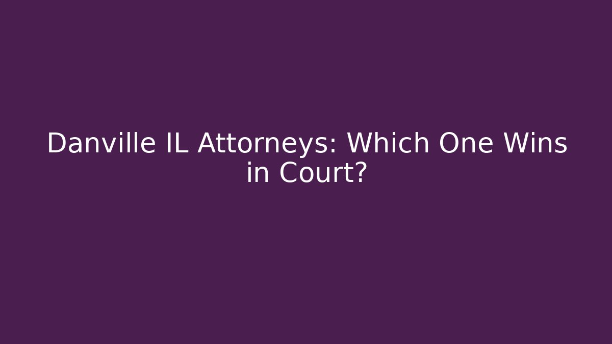 Danville IL Attorneys: Which One Wins in Court?