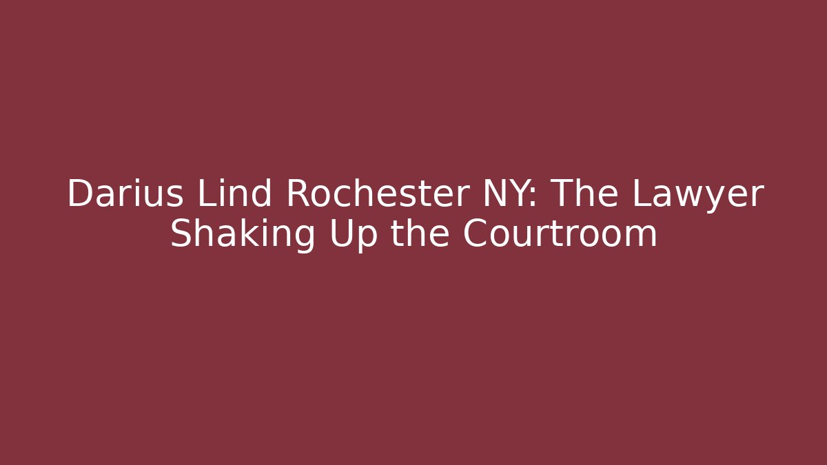 Darius Lind Rochester NY: The Lawyer Shaking Up the Courtroom