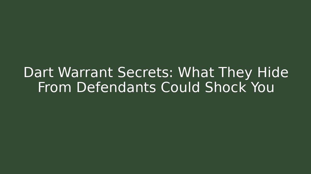 Dart Warrant Secrets: What They Hide From Defendants Could Shock You