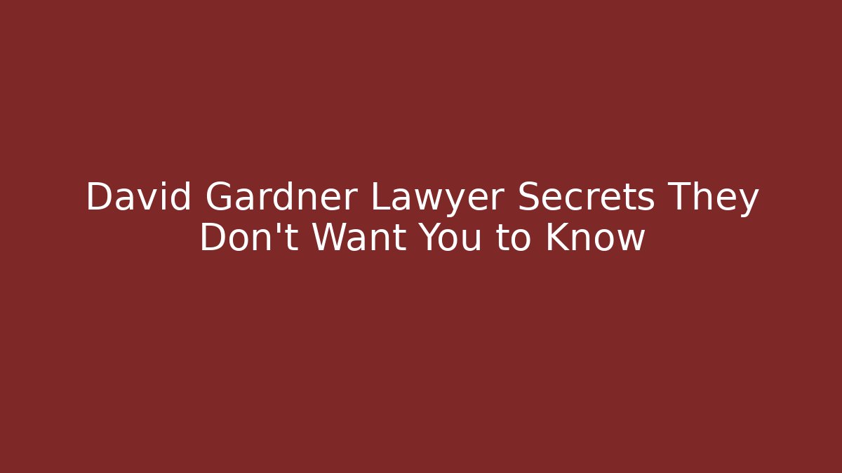 David Gardner Lawyer Secrets They Don't Want You to Know