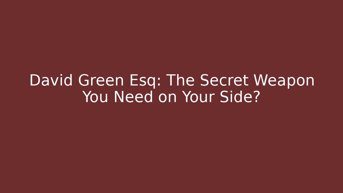 David Green Esq: The Secret Weapon You Need on Your Side?
