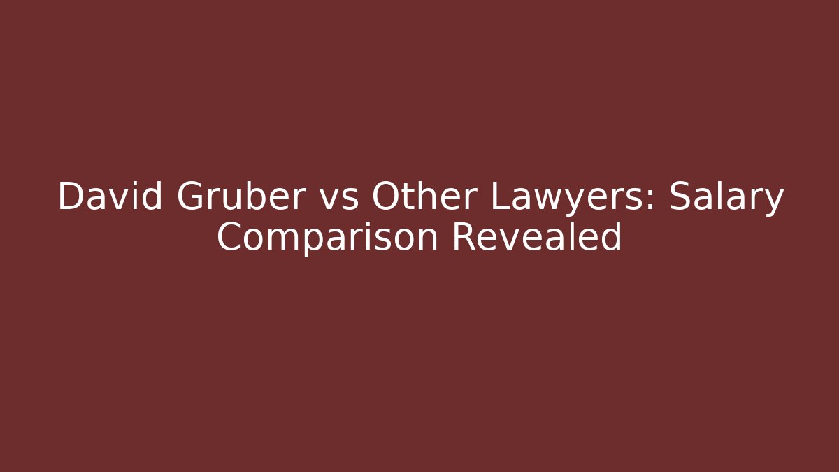 David Gruber vs Other Lawyers: Salary Comparison Revealed