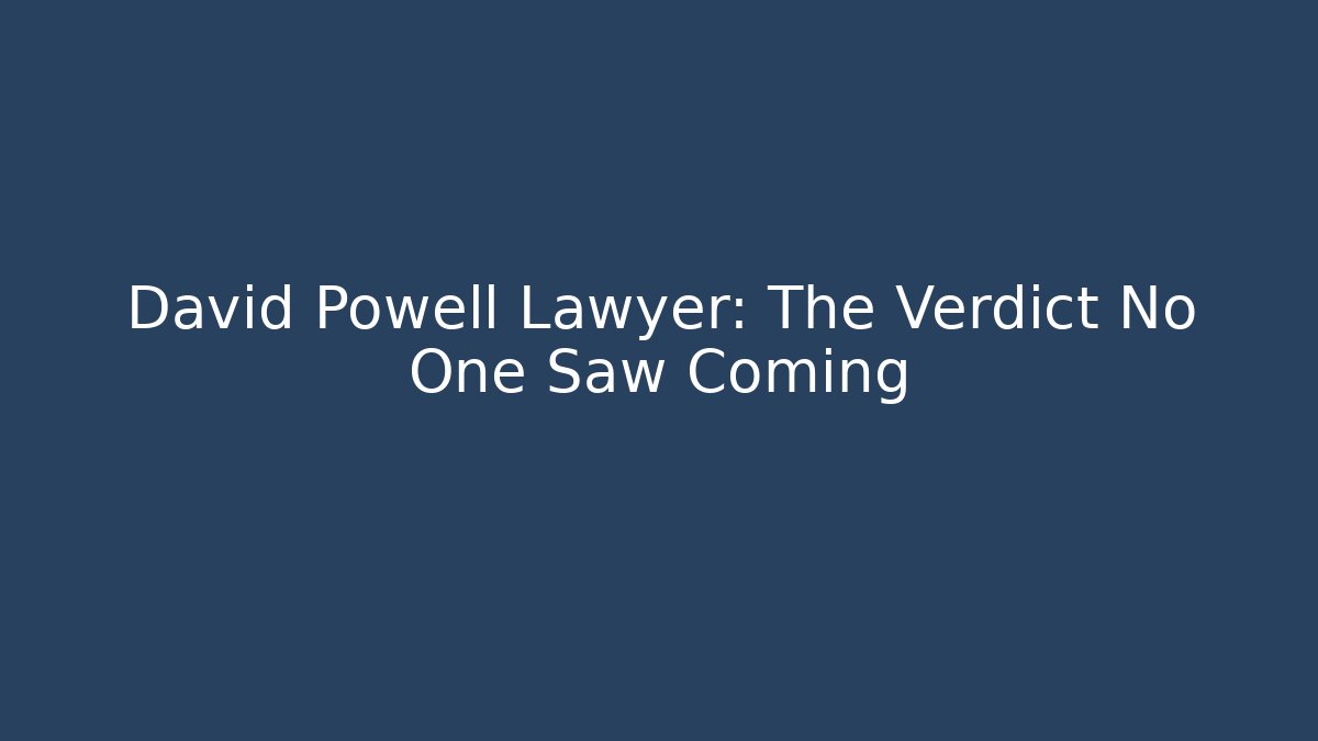 David Powell Lawyer: The Verdict No One Saw Coming