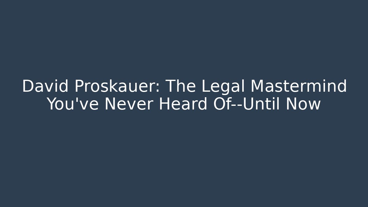 David Proskauer: The Legal Mastermind You've Never Heard Of—Until Now