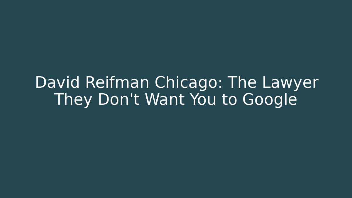 David Reifman Chicago: The Lawyer They Don't Want You to Google