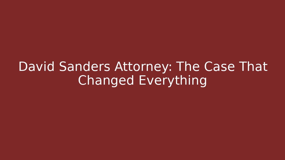 David Sanders Attorney: The Case That Changed Everything