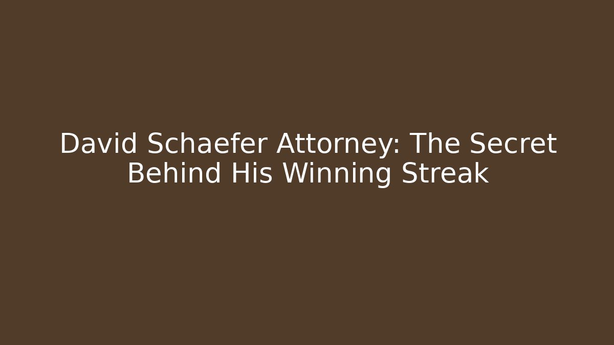 David Schaefer Attorney: The Secret Behind His Winning Streak