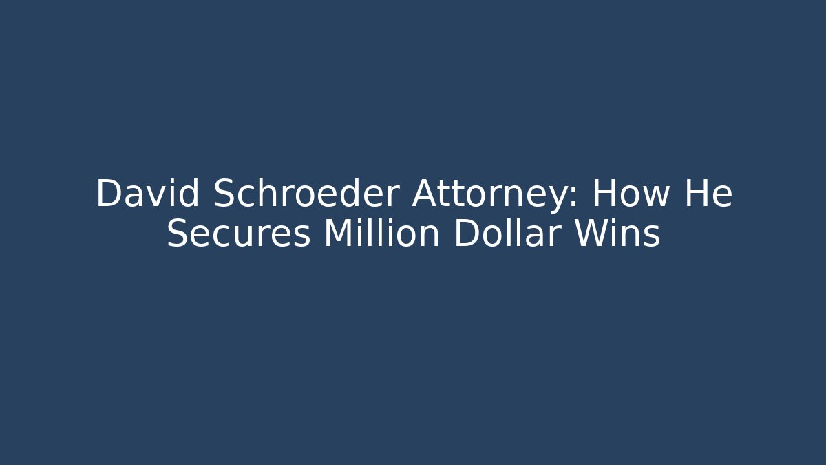 David Schroeder Attorney: How He Secures Million Dollar Wins