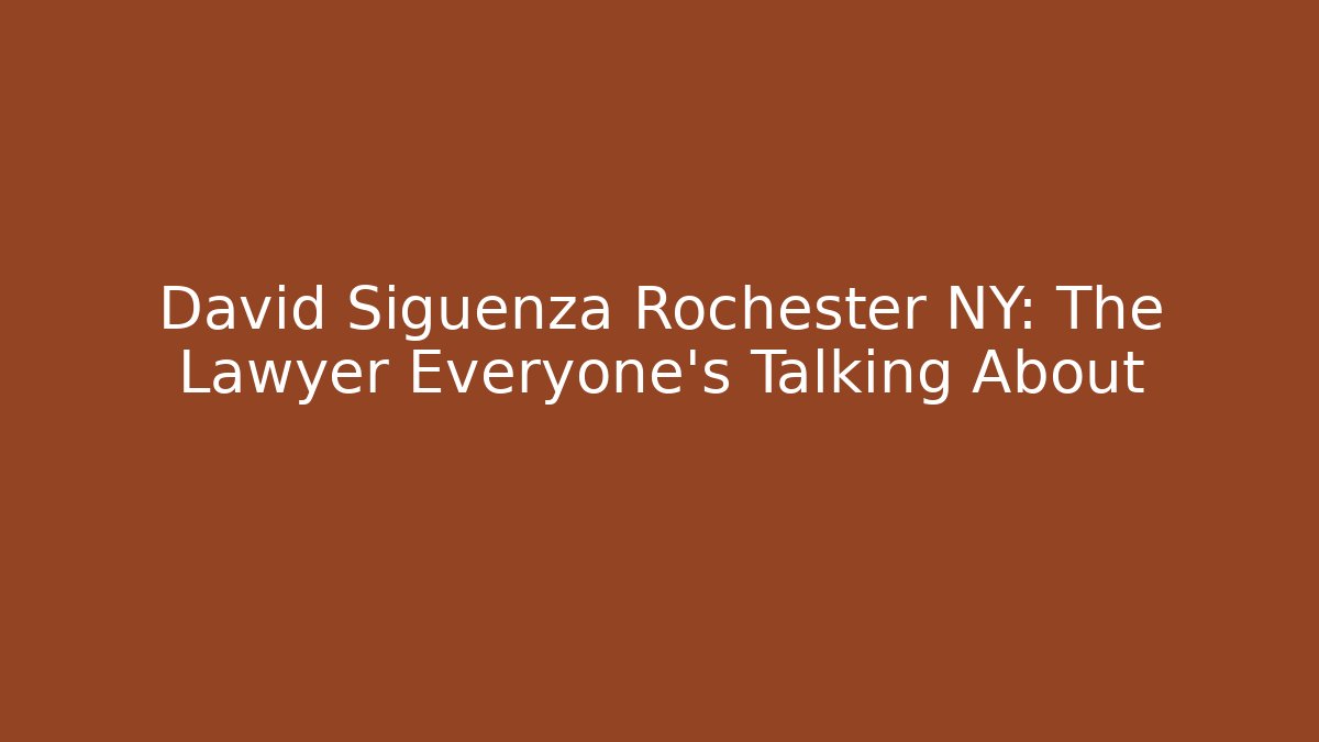 David Siguenza Rochester NY: The Lawyer Everyone's Talking About