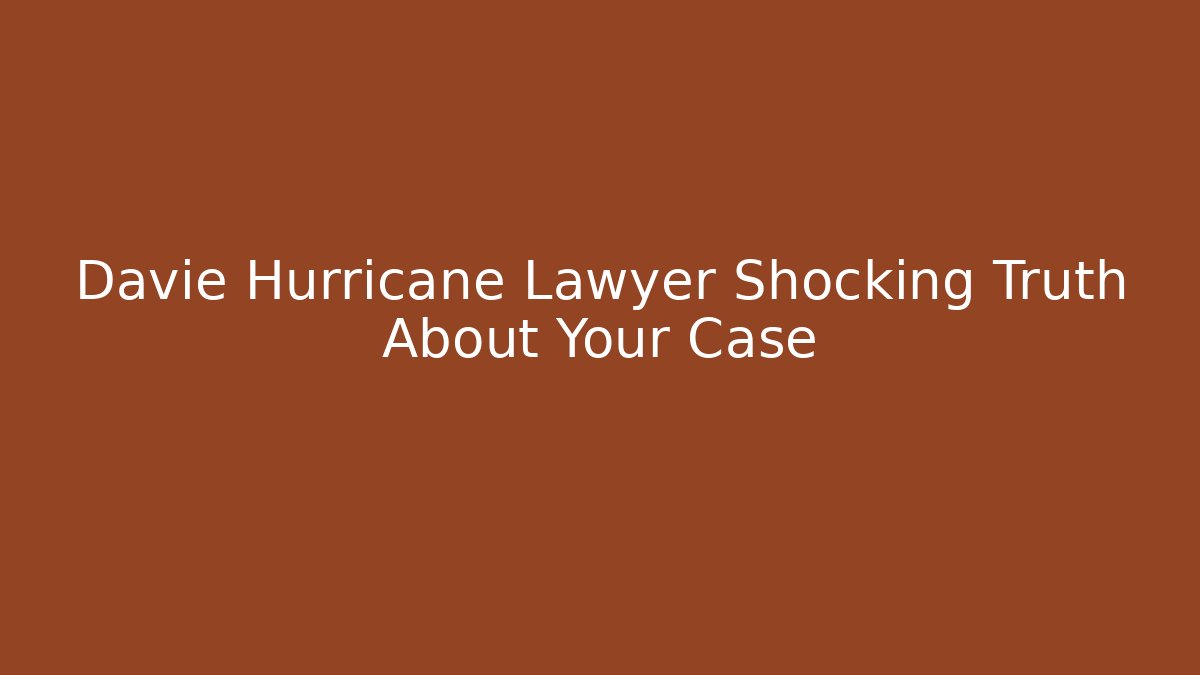 Davie Hurricane Lawyer Shocking Truth About Your Case - V Auction