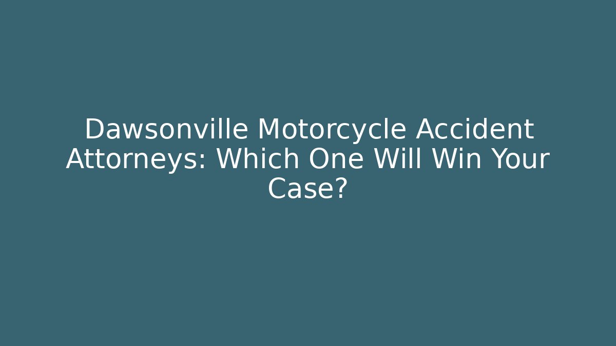 Dawsonville Motorcycle Accident Attorneys: Which One Will Win Your Case?