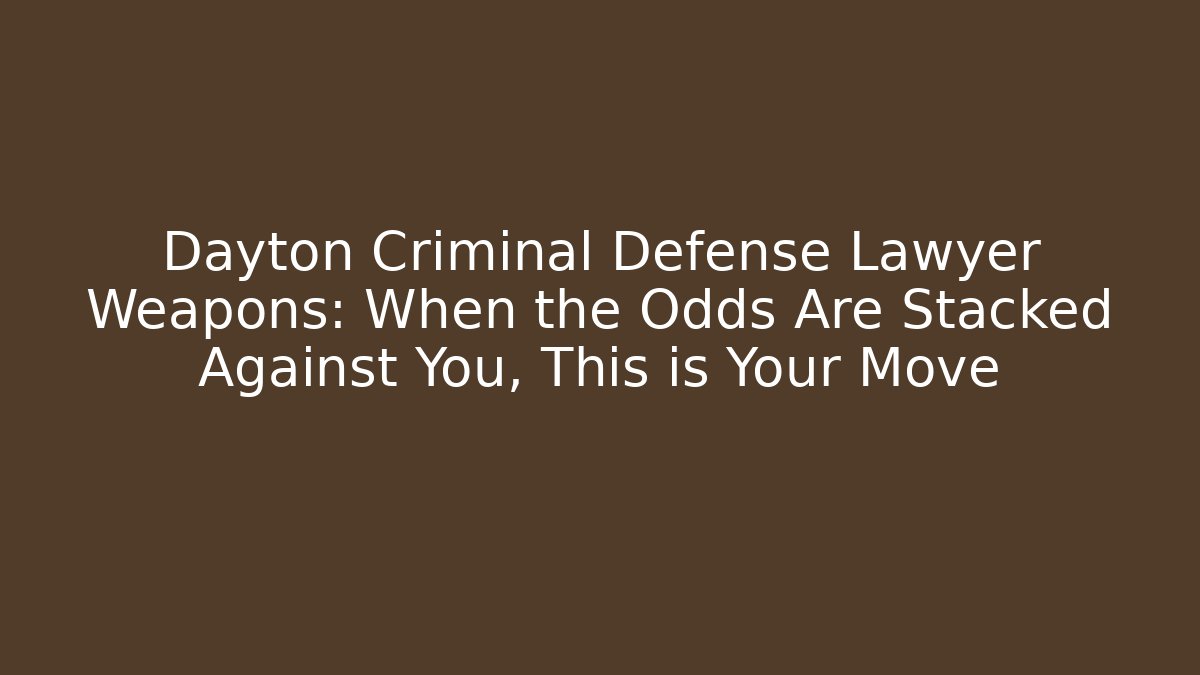 Dayton Criminal Defense Lawyer Weapons: When the Odds Are Stacked Against You, This is Your Move