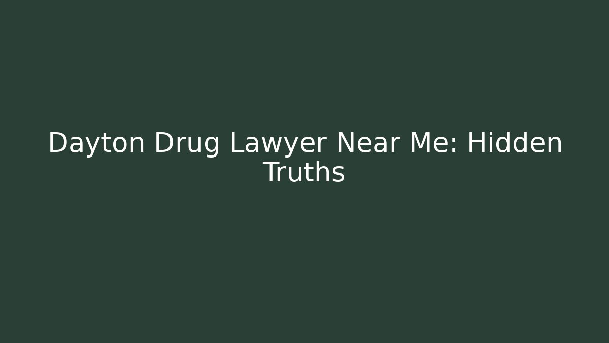 Dayton Drug Lawyer Near Me: Hidden Truths