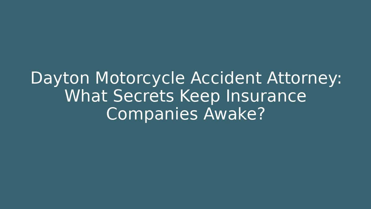 Dayton Motorcycle Accident Attorney: What Secrets Keep Insurance Companies Awake?
