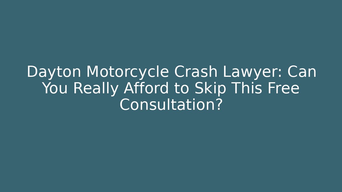 Dayton Motorcycle Crash Lawyer: Can You Really Afford to Skip This Free Consultation?