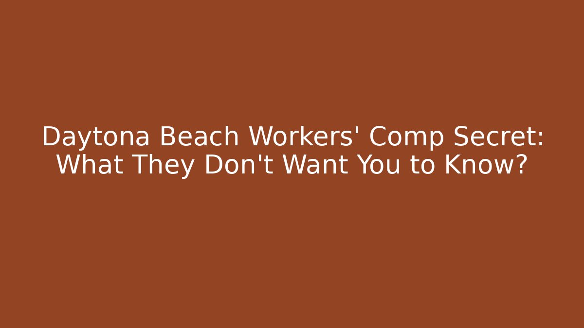 Daytona Beach Workers' Comp Secret: What They Don't Want You to Know?