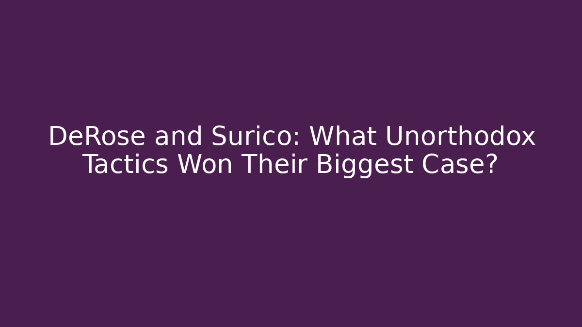 DeRose and Surico: What Unorthodox Tactics Won Their Biggest Case?