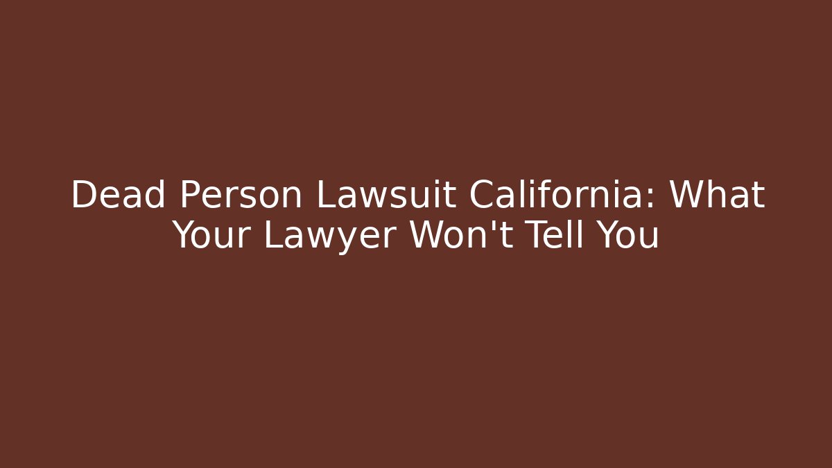 Dead Person Lawsuit California: What Your Lawyer Won’t Tell You