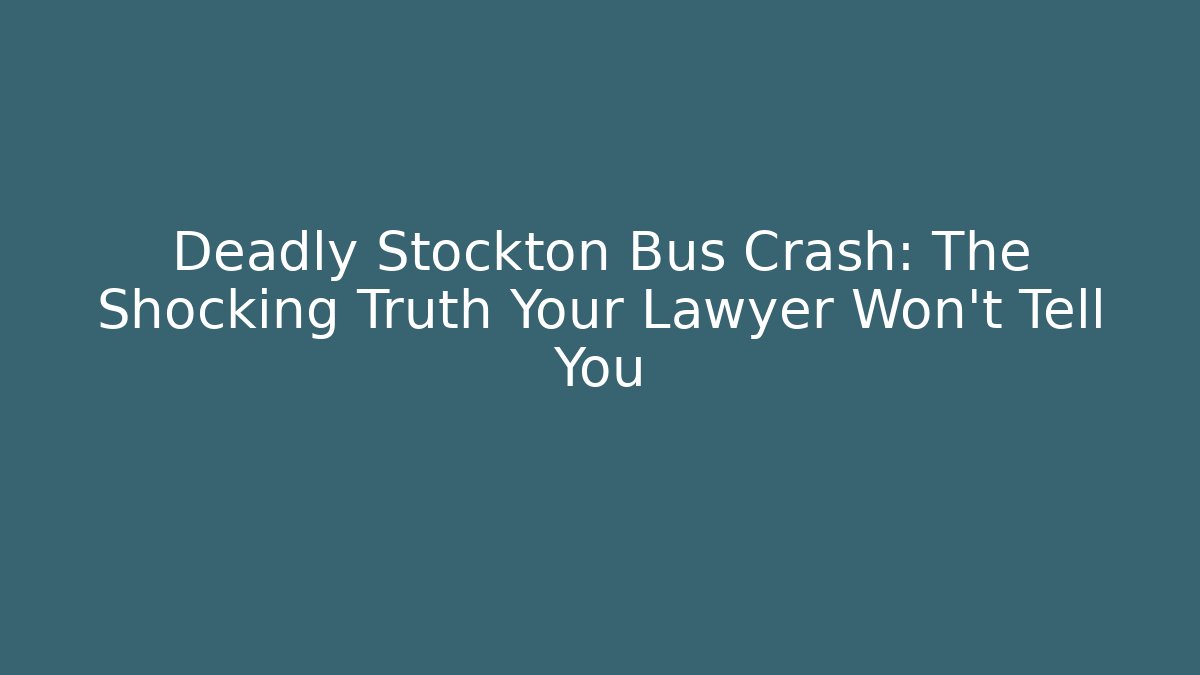 Deadly Stockton Bus Crash: The Shocking Truth Your Lawyer Won’t Tell You