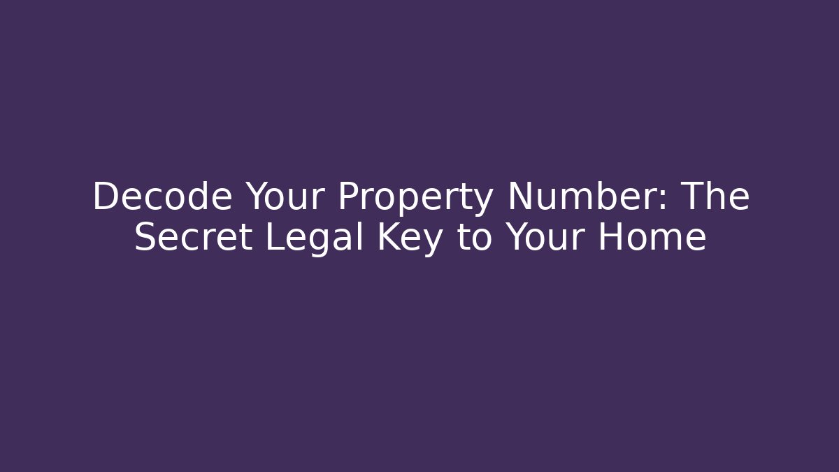 Decode Your Property Number: The Secret Legal Key to Your Home