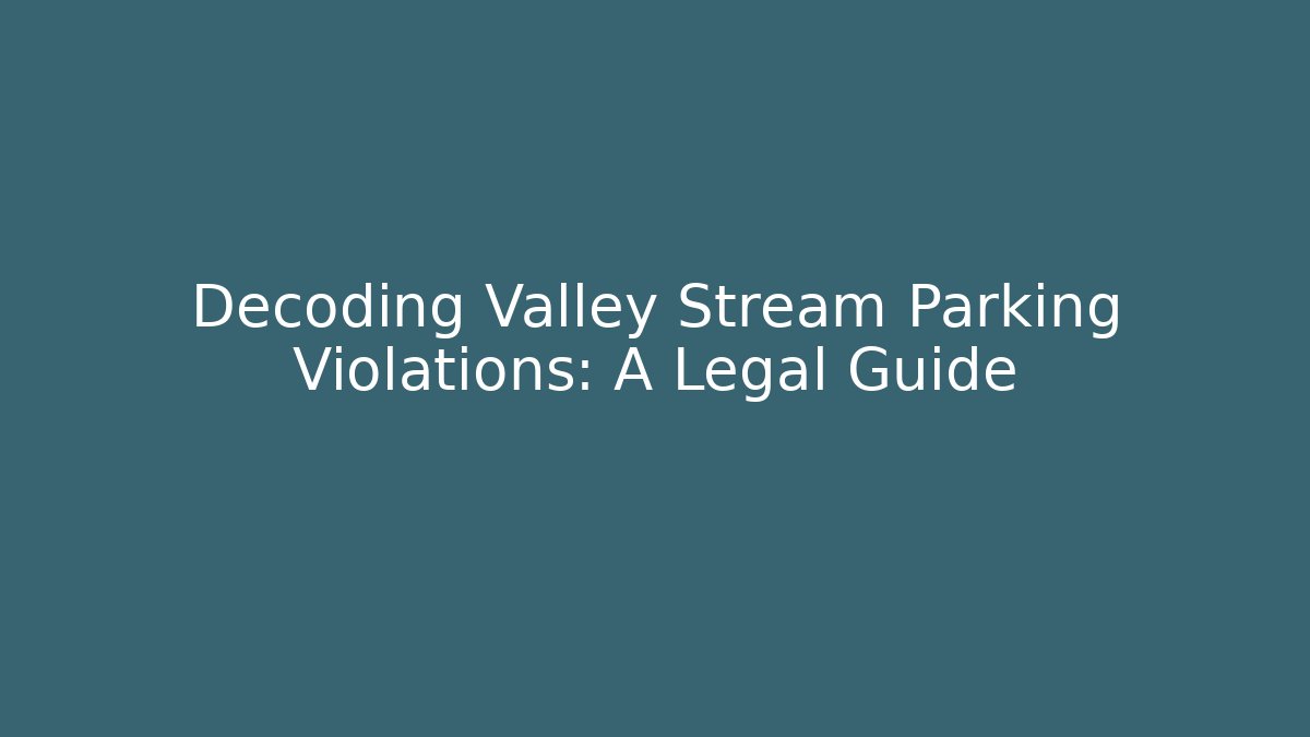 Decoding Valley Stream Parking Violations: A Legal Guide