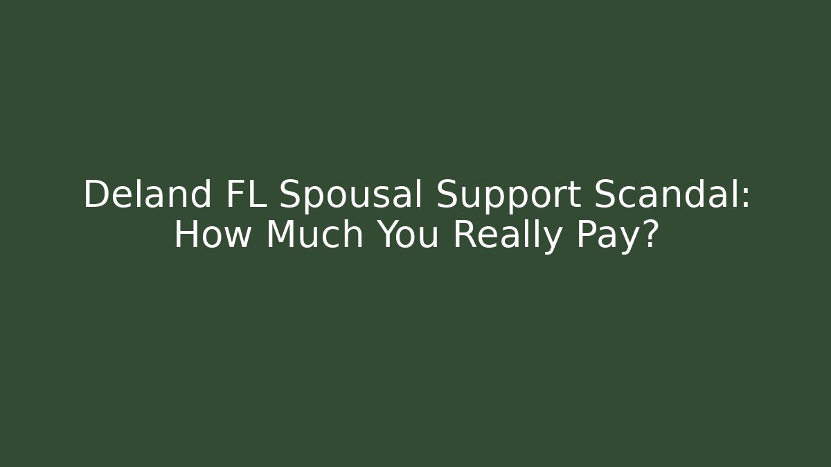 Deland FL Spousal Support Scandal: How Much You Really Pay?