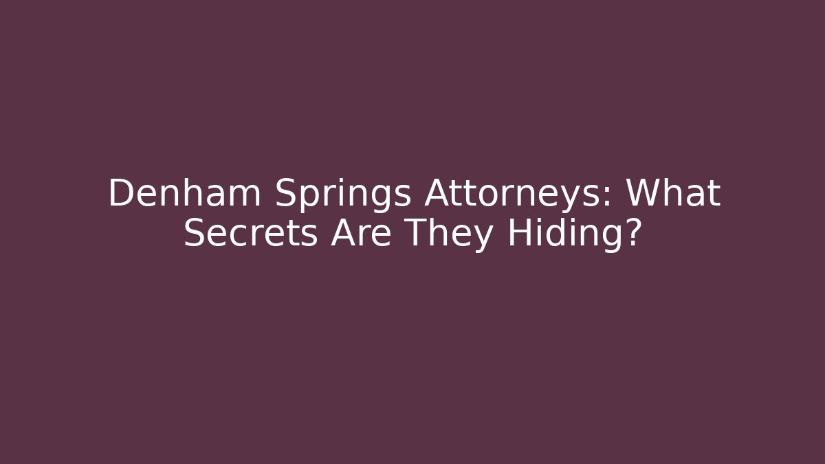 Denham Springs Attorneys: What Secrets Are They Hiding?