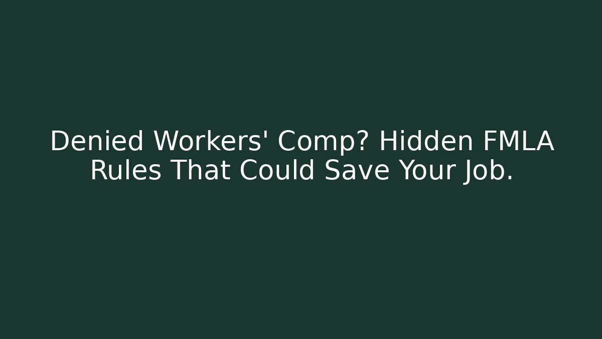 Denied Workers' Comp? Hidden FMLA Rules That Could Save Your Job.