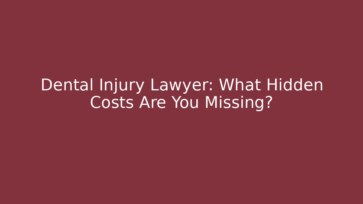 Dental Injury Lawyer: What Hidden Costs Are You Missing?