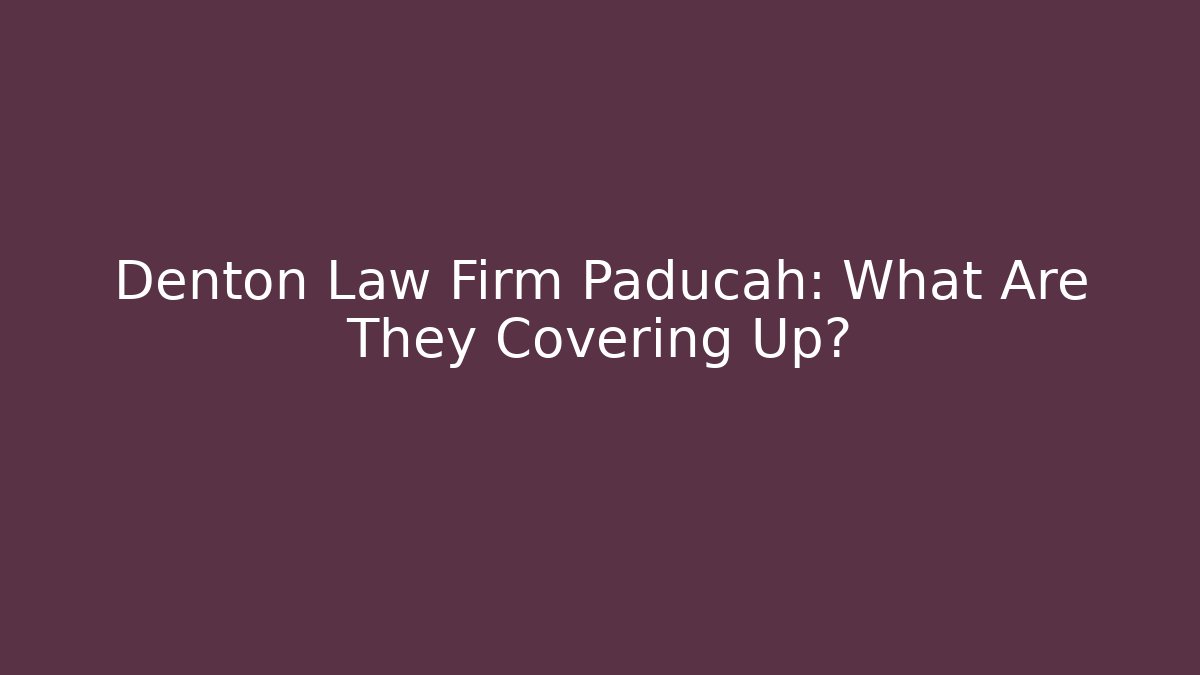 Denton Law Firm Paducah: What Are They Covering Up?